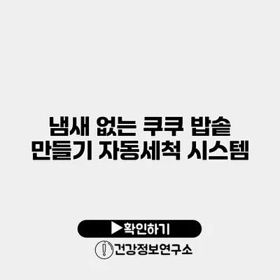 냄새 없는 쿠쿠 밥솥 만들기 자동세척 시스템