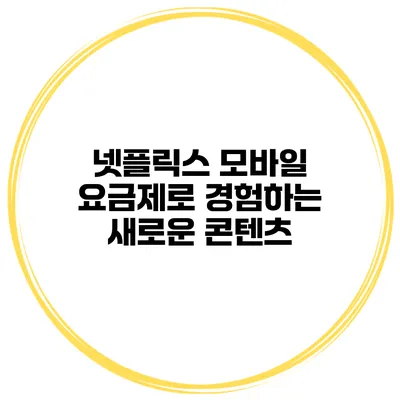 넷플릭스 모바일 요금제로 경험하는 새로운 콘텐츠