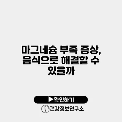 마그네슘 부족 증상, 음식으로 해결할 수 있을까?