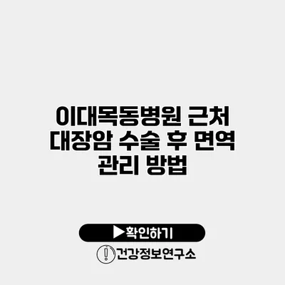 이대목동병원 근처 대장암 수술 후 면역 관리 방법