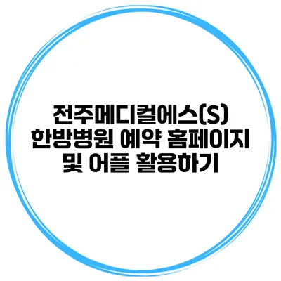 전주메디컬에스(S) 한방병원 예약 홈페이지 및 어플 활용하기