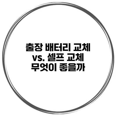 출장 배터리 교체 vs. 셀프 교체 무엇이 좋을까?