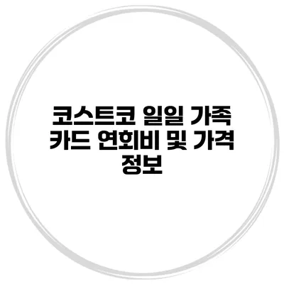 코스트코 일일 가족 카드 연회비 및 가격 정보