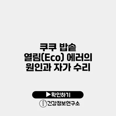 쿠쿠 밥솥 열림(Eco) 에러의 원인과 자가 수리