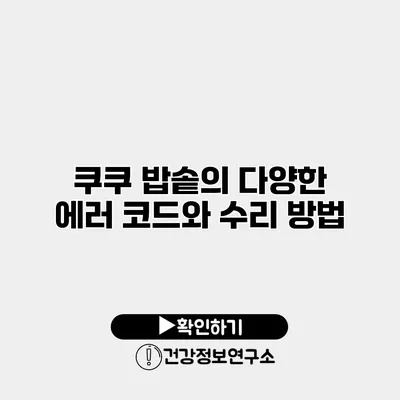 쿠쿠 밥솥의 다양한 에러 코드와 수리 방법