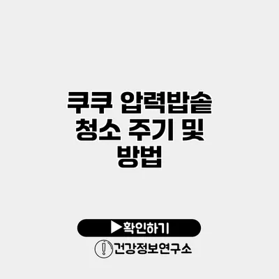 쿠쿠 압력밥솥 청소 주기 및 방법
