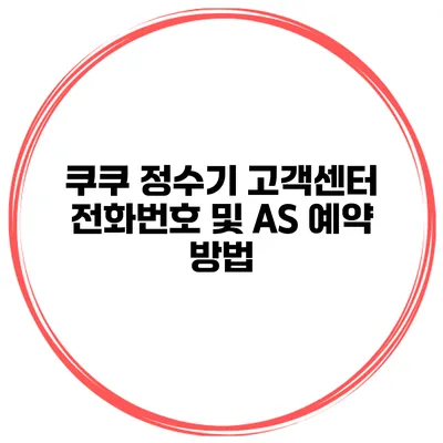 쿠쿠 정수기 고객센터 전화번호 및 AS 예약 방법