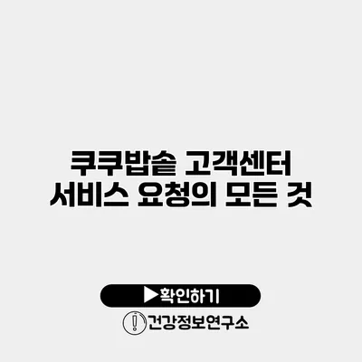 쿠쿠밥솥 고객센터 서비스 요청의 모든 것