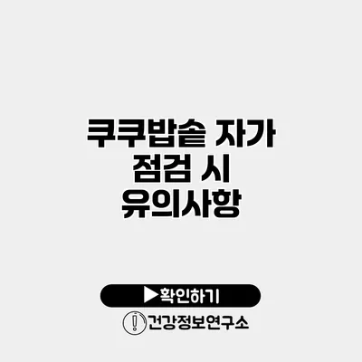 쿠쿠밥솥 자가 점검 시 유의사항