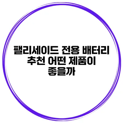 팰리세이드 전용 배터리 추천 어떤 제품이 좋을까?