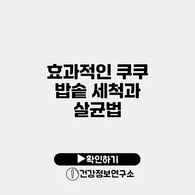 효과적인 쿠쿠 밥솥 세척과 살균법